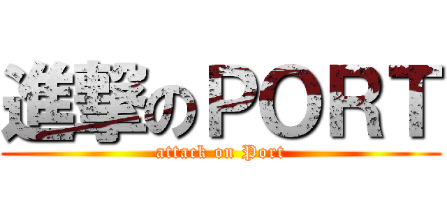 進撃のＰＯＲＴ (attack on Port)