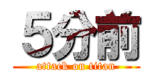 ５分前 (attack on titan)