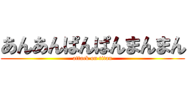 あんあんぱんぱんまんまん (attack on titan)