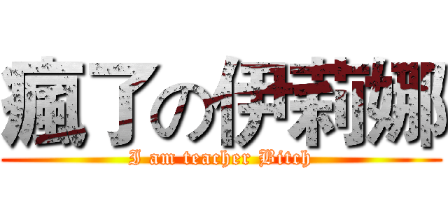 瘋了の伊莉娜 (I am teacher Bitch)