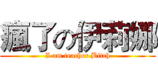 瘋了の伊莉娜 (I am teacher Bitch)