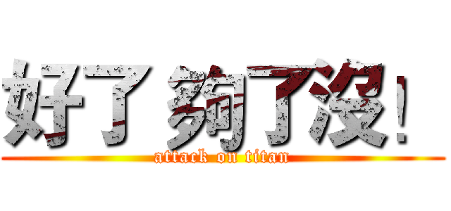 好了 夠了沒！ (attack on titan)