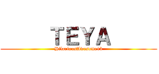      ＴＥＹＡ      (HilariousAwesome13)