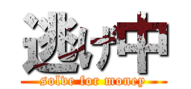 逃げ中 (solve for money)