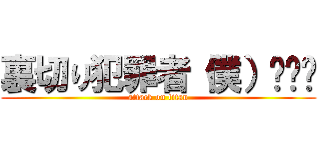 裏切り犯罪者（僕）🔪🫀🩸 (attack on titan)