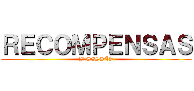 ＲＥＣＯＭＰＥＮＳＡＳ (2° SESSÃO)