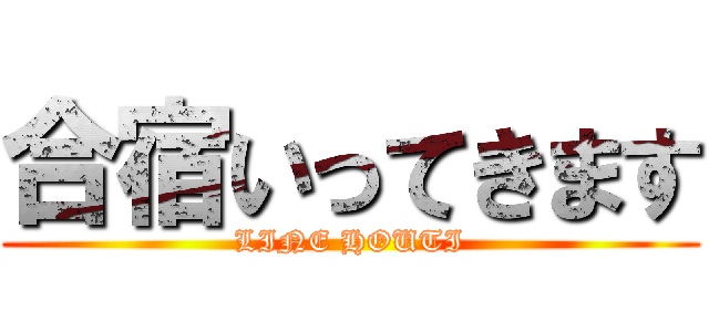 合宿いってきます (LINE HOUTI)