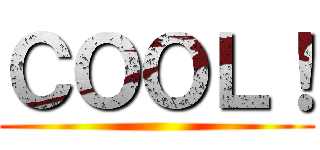 ＣＯＯＬ！ ()