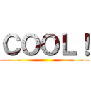 ＣＯＯＬ！ ()
