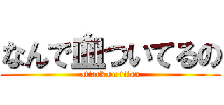 なんで血ついてるの (attack on titan)