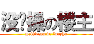 没节操の楼主 (meijiecao de louzhu)