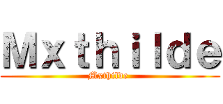 Ｍｘｔｈｉｌｄｅ (Mxthilde )