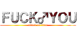 ＦＵＣＫ♂ＹＯＵ (attack on titan)