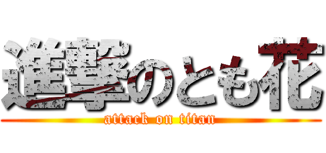 進撃のとも花 (attack on titan)