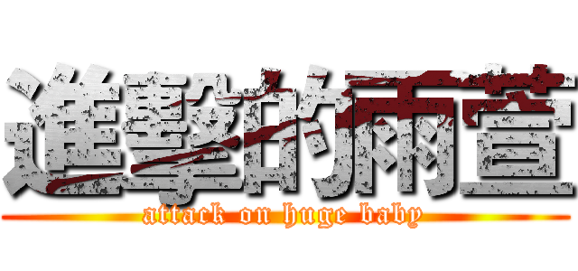 進擊的雨萱 (attack on huge baby)