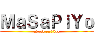 ＭａＳａＰｉＹｏ (attack on titan)