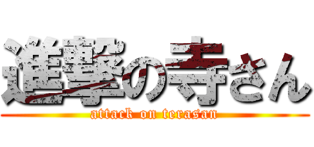 進撃の寺さん (attack on terasan)