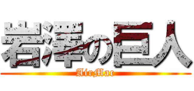 岩澤の巨人 (AirMac)