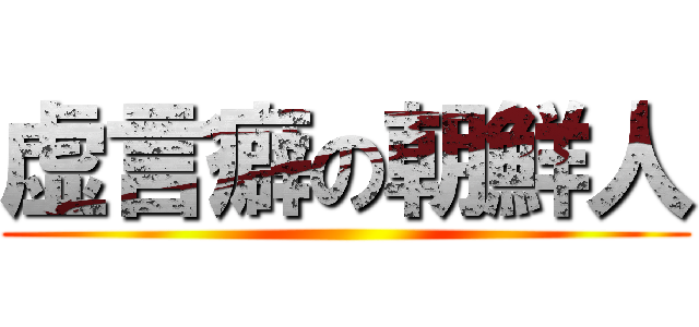 虚言癖の朝鮮人 ()