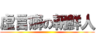 虚言癖の朝鮮人 ()