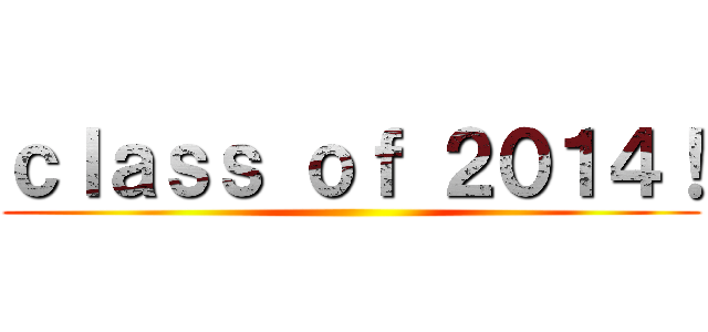 ｃｌａｓｓ ｏｆ ２０１４！ ()