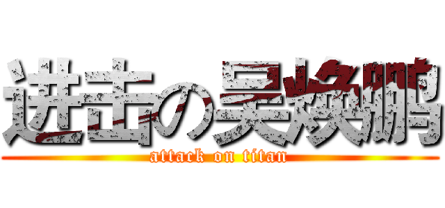 进击の吴焕鹏 (attack on titan)