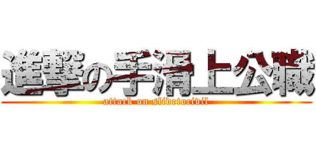 進撃の手滑上公職 (attack on slidetocivil)