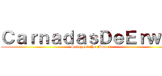 ＣａｒｎａｄａｓＤｅＥｒｗｉｎ (Shingeki No Memes)