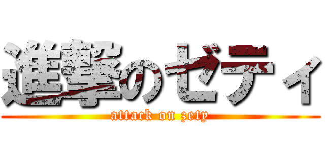 進撃のゼティ (attack on zety)