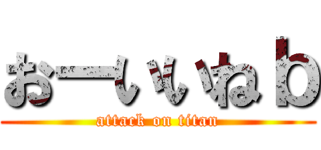 おーいいねｂ (attack on titan)