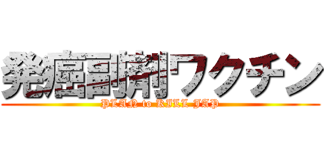 発癌副剤ワクチン (PLAN to KILL JAP)
