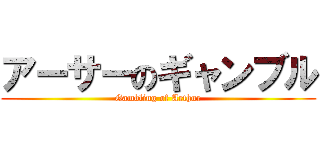 アーサーのギャンブル (Gambling of Arthur)