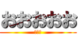 おおおおお (おおお)