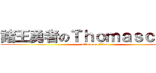 諸王勇者のＴｈｏｍａｓｃｈｅｎ (attack on titan)