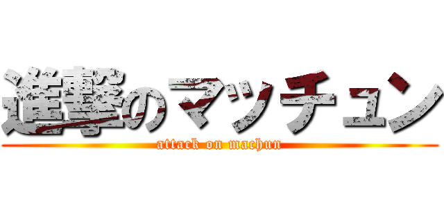 進撃のマッチュン (attack on machun)