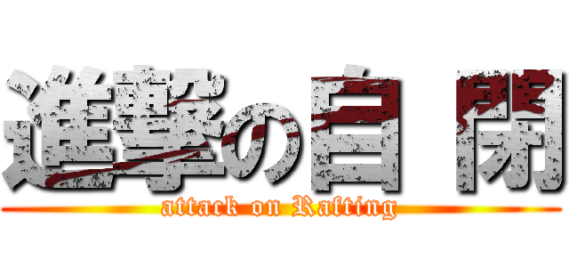 進撃の自 閉 (attack on Rafting)