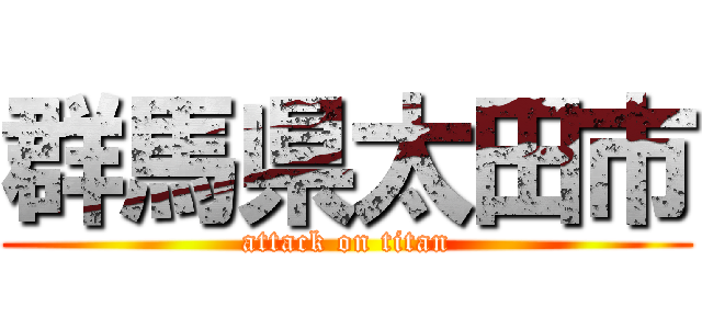 群馬県太田市 (attack on titan)