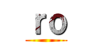 ｒｏ ()