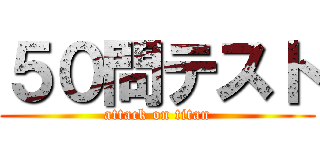 ５０問テスト (attack on titan)