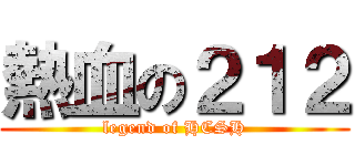 熱血の２１２ (legend of HCSH)