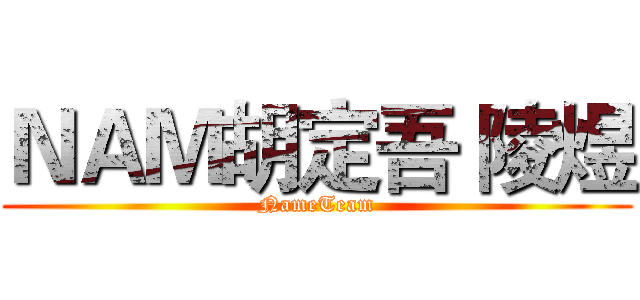 ＮＡＭ胡定吾 陵煜 (NameTeam)