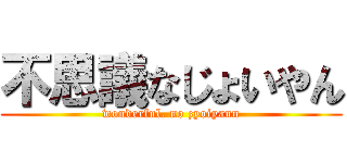 不思議なじょいやん (wonderful. no zyoiyann)