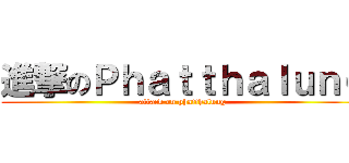 進撃のＰｈａｔｔｈａｌｕｎｇ (attack on phatthalung)