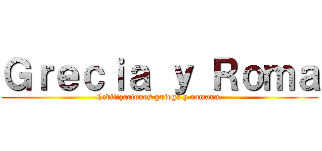 Ｇｒｅｃｉａ ｙ Ｒｏｍａ (Civilizaciones griega y romana.)