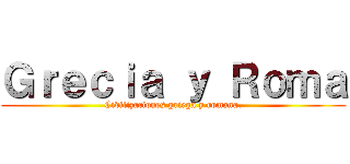 Ｇｒｅｃｉａ ｙ Ｒｏｍａ (Civilizaciones griega y romana.)