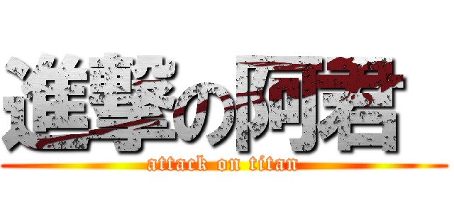 進撃の阿君  (attack on titan)