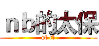 ｎｂ的太保 (nb tb)