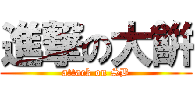 進撃の大餠 (attack on SB)