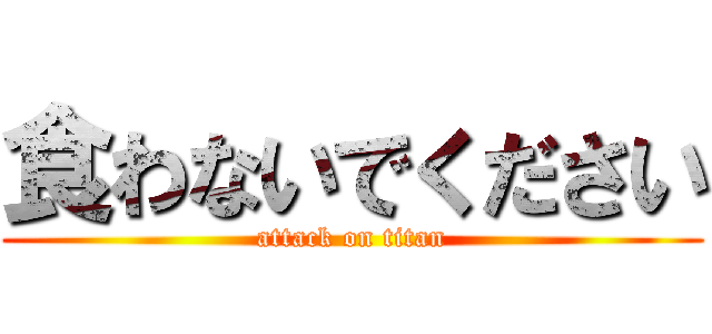 食わないでください (attack on titan)