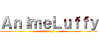 ＡｎｉｍｅＬｕｆｆｙ (W T F)